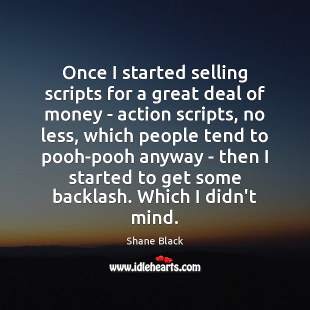 Once I started selling scripts for a great deal of money – Shane Black Picture Quote