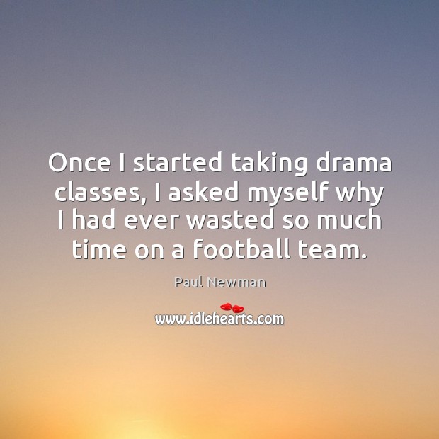 Once I started taking drama classes, I asked myself why I had Football Quotes Image