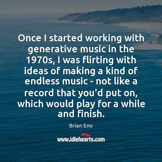 Once I started working with generative music in the 1970s, I was Brian Eno Picture Quote