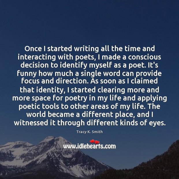Once I started writing all the time and interacting with poets, I Tracy K. Smith Picture Quote
