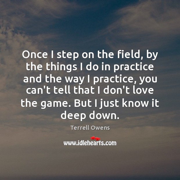 Once I step on the field, by the things I do in Terrell Owens Picture Quote