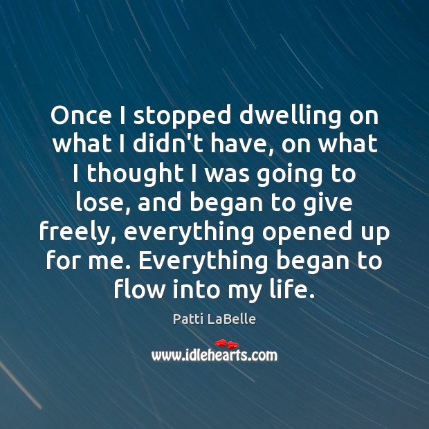 Once I stopped dwelling on what I didn’t have, on what I Patti LaBelle Picture Quote