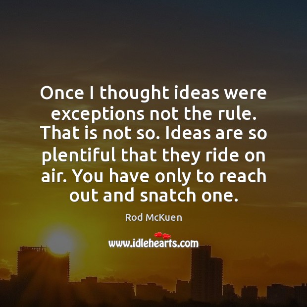 Once I thought ideas were exceptions not the rule. That is not Rod McKuen Picture Quote