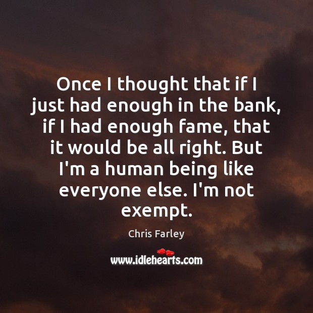 Once I thought that if I just had enough in the bank, Chris Farley Picture Quote
