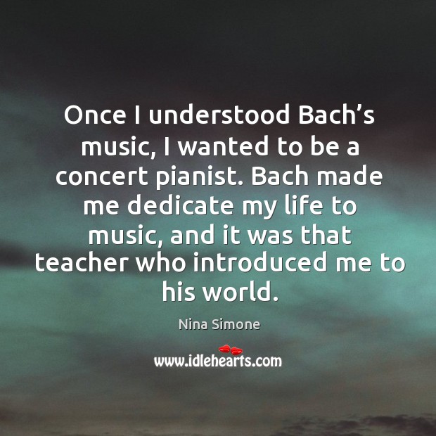 Once I understood bach’s music, I wanted to be a concert pianist. Image