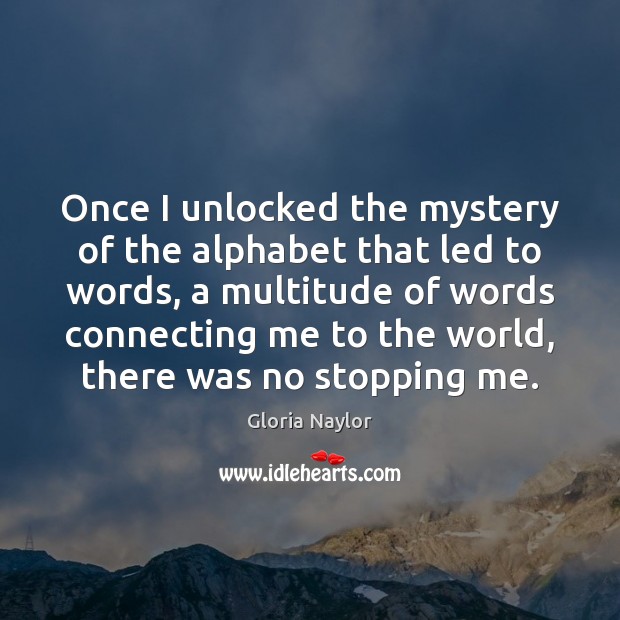 Once I unlocked the mystery of the alphabet that led to words, Gloria Naylor Picture Quote
