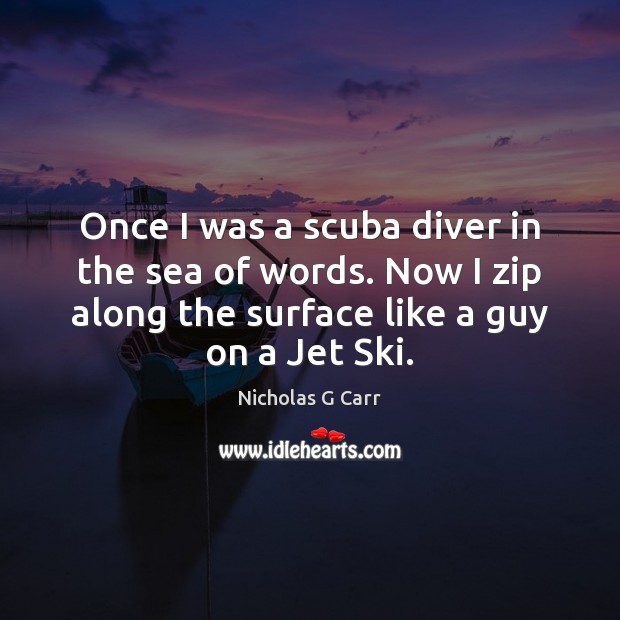 Once I was a scuba diver in the sea of words. Now Nicholas G Carr Picture Quote