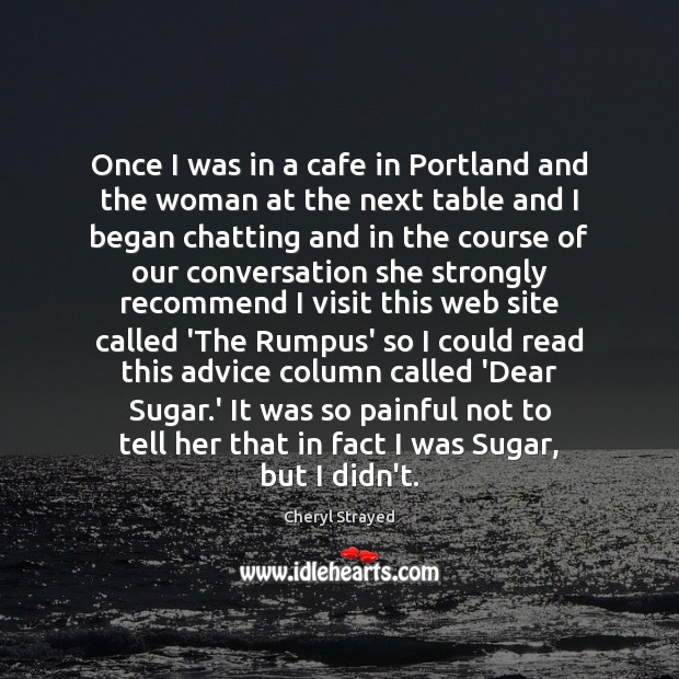 Once I was in a cafe in Portland and the woman at Image