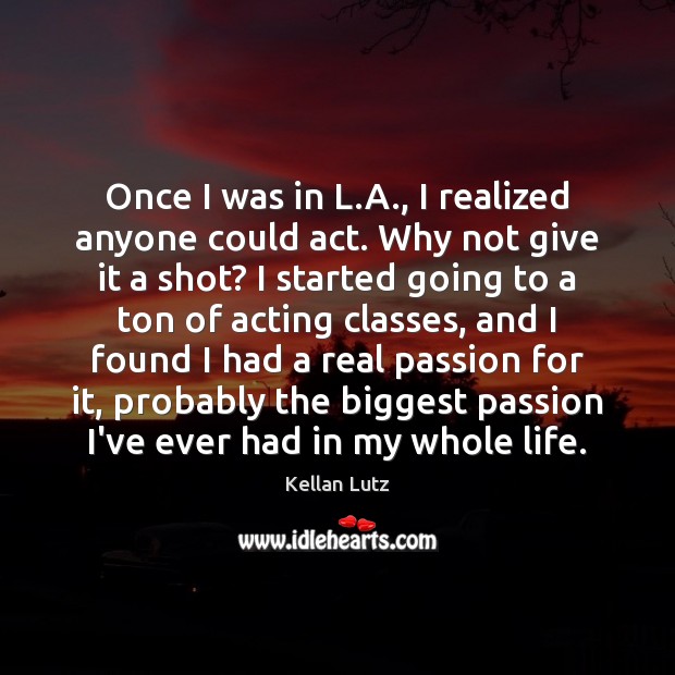 Once I was in L.A., I realized anyone could act. Why Kellan Lutz Picture Quote