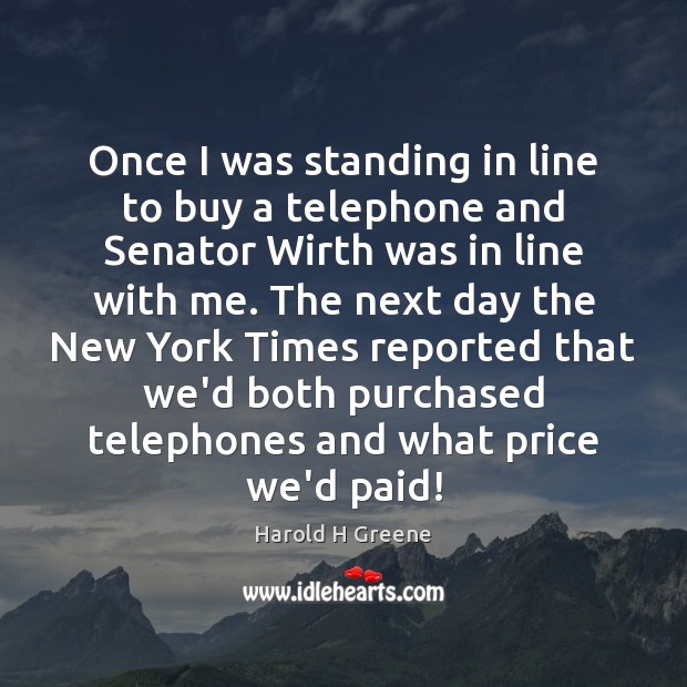 Once I was standing in line to buy a telephone and Senator Harold H Greene Picture Quote