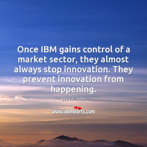 Once IBM gains control of a market sector, they almost always stop Steve Jobs Picture Quote