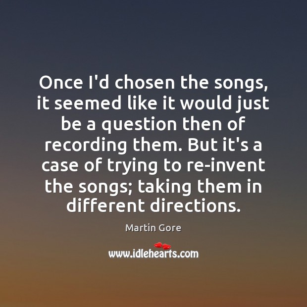 Once I’d chosen the songs, it seemed like it would just be Martin Gore Picture Quote