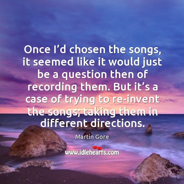 Once I’d chosen the songs, it seemed like it would just be a question then of recording them. Martin Gore Picture Quote