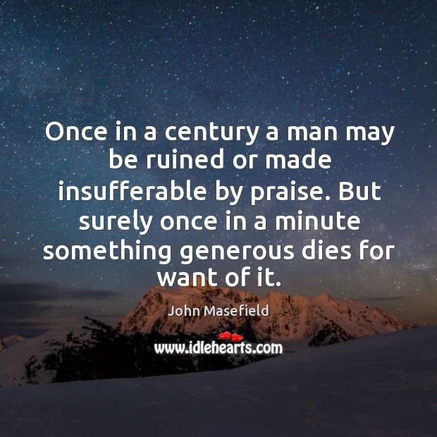 Once in a century a man may be ruined or made insufferable by praise. Image