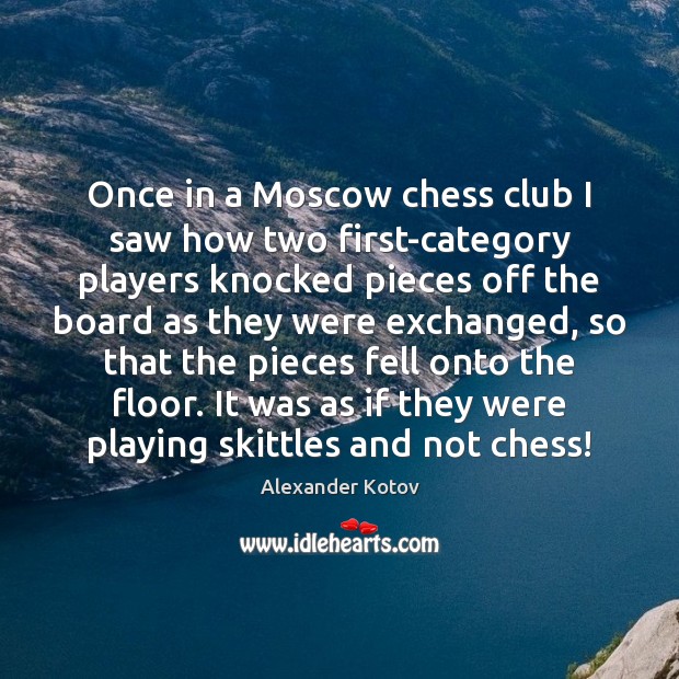 Once in a Moscow chess club I saw how two first-category players Alexander Kotov Picture Quote