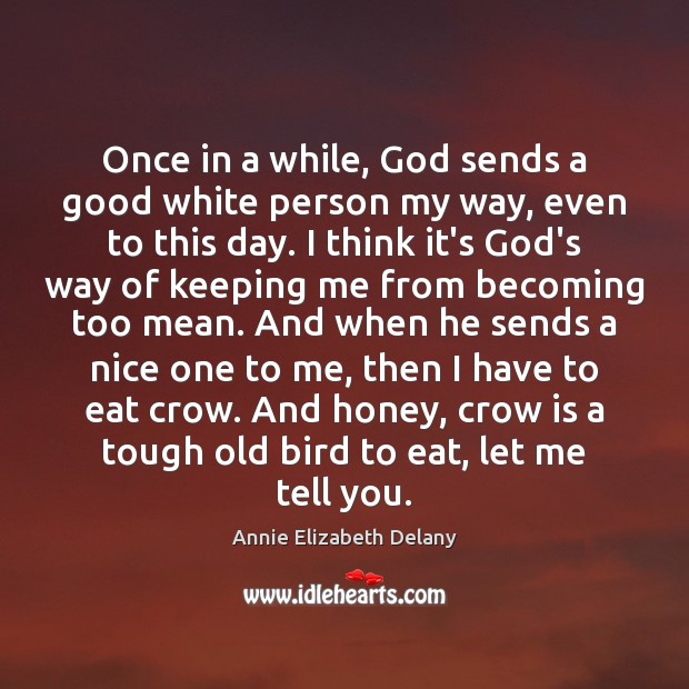 Once in a while, God sends a good white person my way, Annie Elizabeth Delany Picture Quote