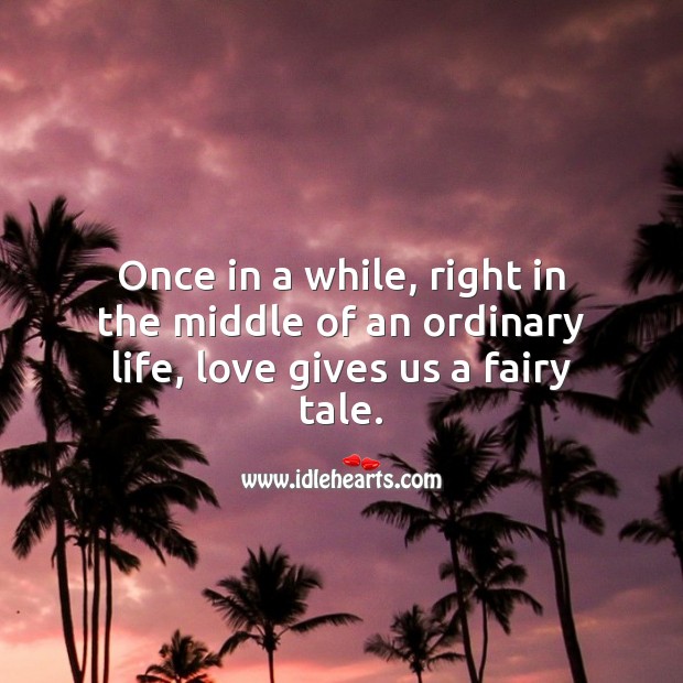 Once in a while, right in the middle of an ordinary life, love gives us a fairy tale. Image