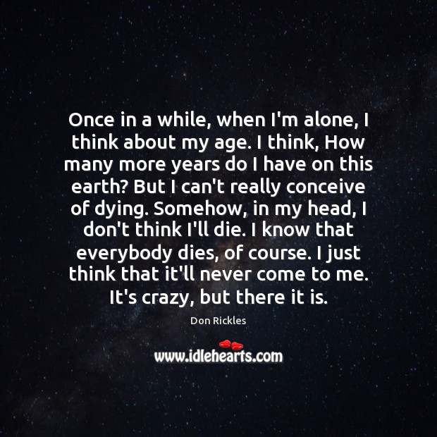 Once in a while, when I’m alone, I think about my age. Don Rickles Picture Quote