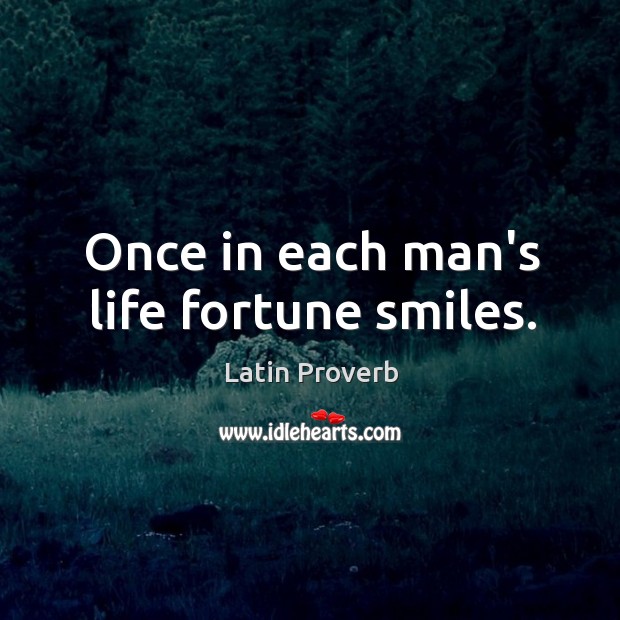 Once in each man’s life fortune smiles. Image