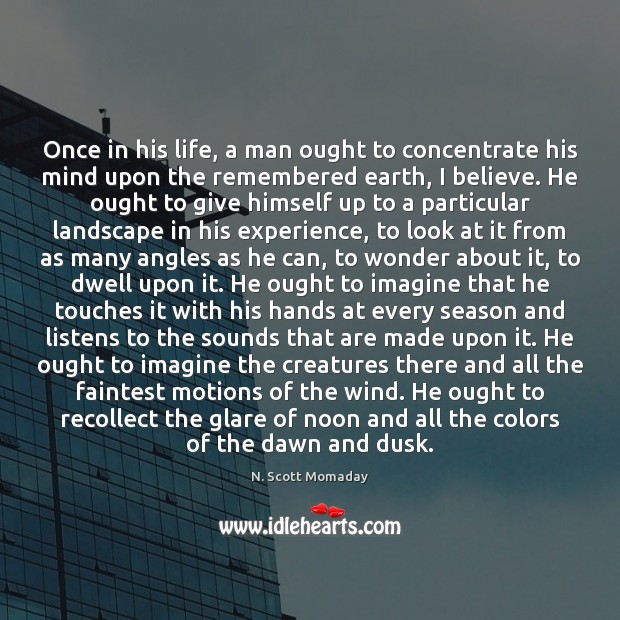 Once in his life, a man ought to concentrate his mind upon N. Scott Momaday Picture Quote