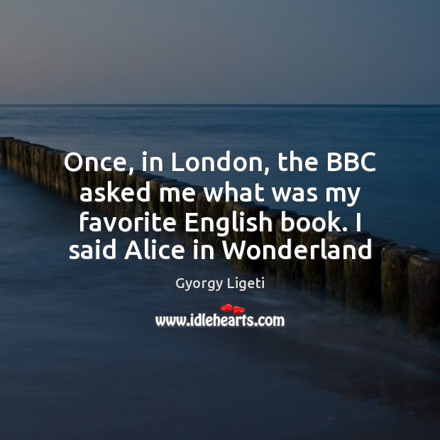 Once, in London, the BBC asked me what was my favorite English Image