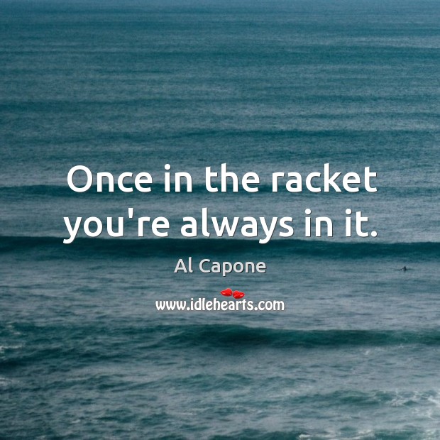 Once in the racket you’re always in it. Image