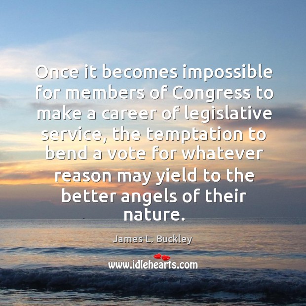 Once it becomes impossible for members of congress to make a career of legislative service James L. Buckley Picture Quote