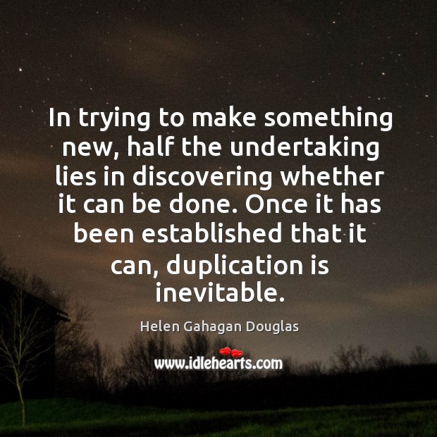 Once it has been established that it can, duplication is inevitable. Helen Gahagan Douglas Picture Quote