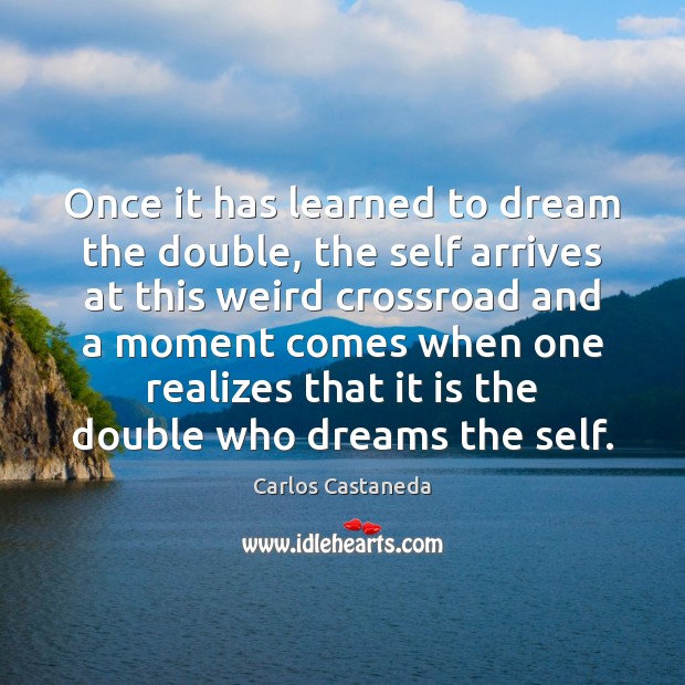 Once it has learned to dream the double, the self arrives at Carlos Castaneda Picture Quote