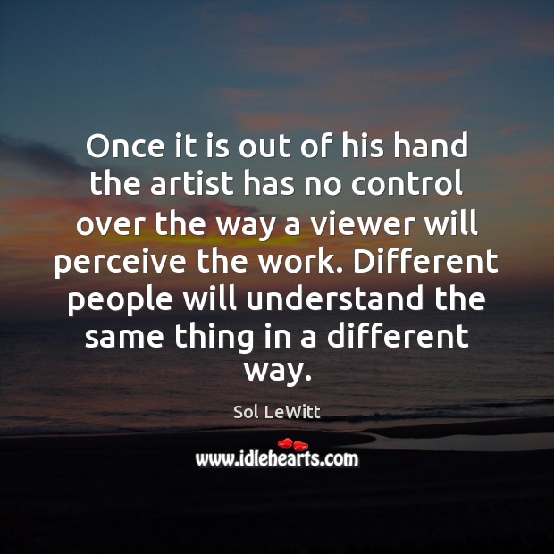Once it is out of his hand the artist has no control Sol LeWitt Picture Quote