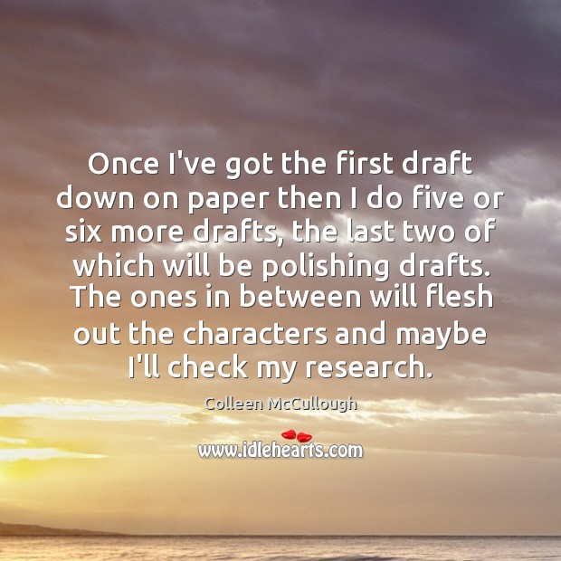 Once I’ve got the first draft down on paper then I do Colleen McCullough Picture Quote