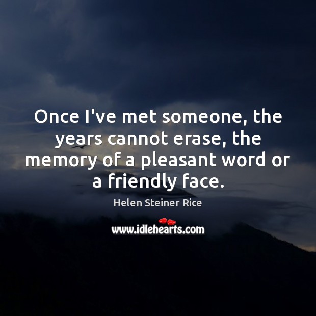 Once I’ve met someone, the years cannot erase, the memory of a Helen Steiner Rice Picture Quote