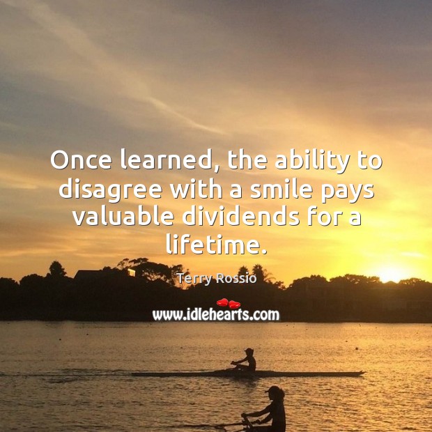 Once learned, the ability to disagree with a smile pays valuable dividends for a lifetime. Terry Rossio Picture Quote
