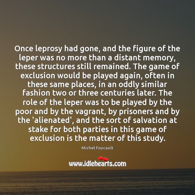 Once leprosy had gone, and the figure of the leper was no Michel Foucault Picture Quote
