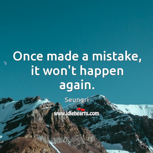 Once made a mistake, it won’t happen again. Seungri Picture Quote