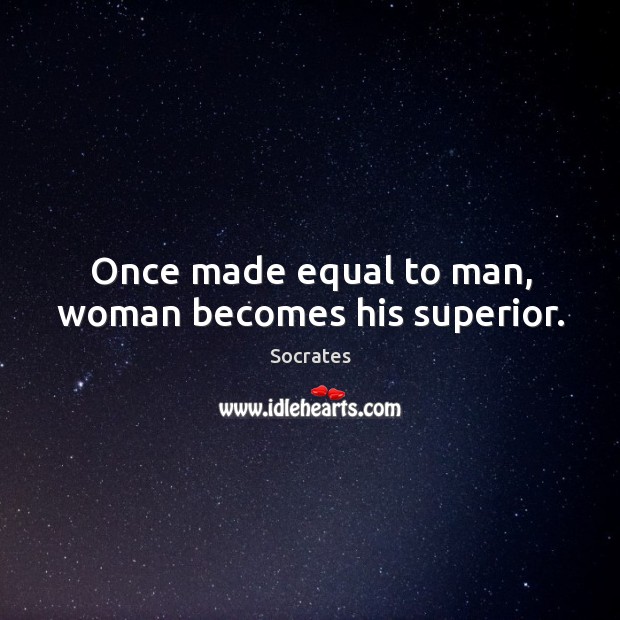 Once made equal to man, woman becomes his superior. Image