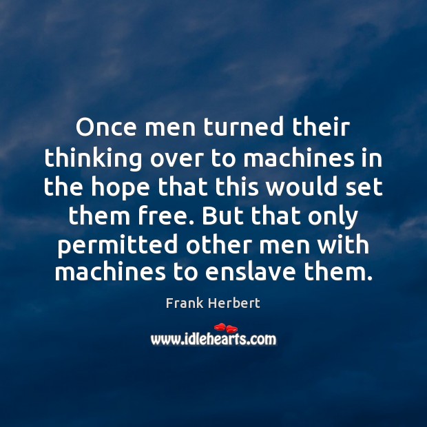 Once men turned their thinking over to machines in the hope that Frank Herbert Picture Quote