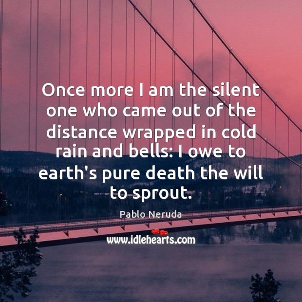 Once more I am the silent one who came out of the Pablo Neruda Picture Quote