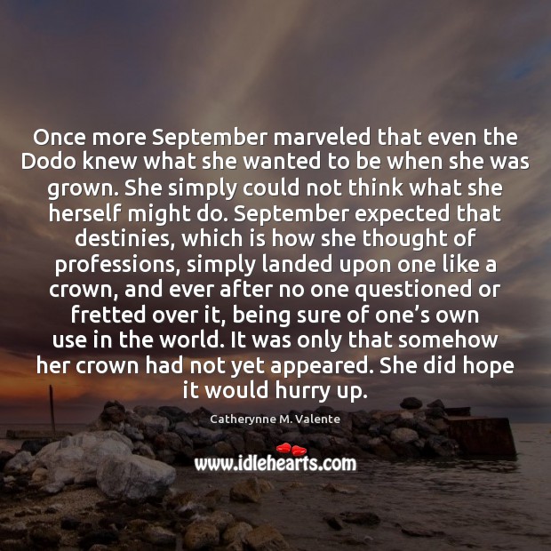 Once more September marveled that even the Dodo knew what she wanted Catherynne M. Valente Picture Quote