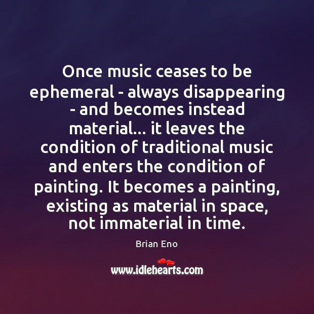 Once music ceases to be ephemeral – always disappearing – and becomes Brian Eno Picture Quote
