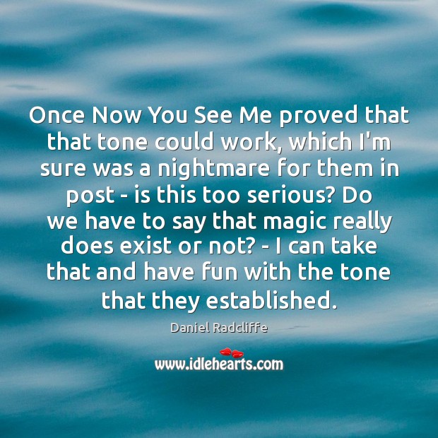 Once Now You See Me proved that that tone could work, which Daniel Radcliffe Picture Quote