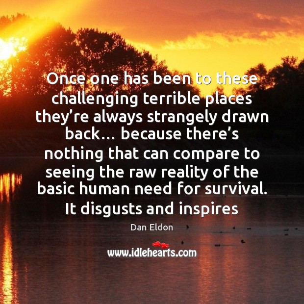 Once one has been to these challenging terrible places they’re always Dan Eldon Picture Quote