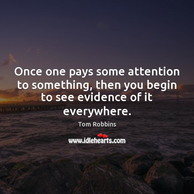 Once one pays some attention to something, then you begin to see Tom Robbins Picture Quote