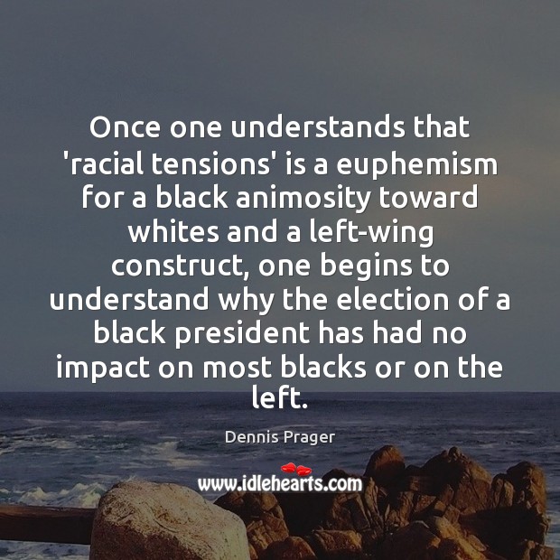 Once one understands that ‘racial tensions’ is a euphemism for a black Dennis Prager Picture Quote