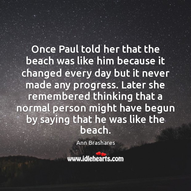 Once Paul told her that the beach was like him because it 