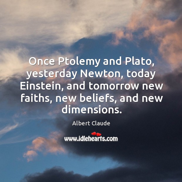 Once ptolemy and plato, yesterday newton, today einstein, and tomorrow new faiths Image