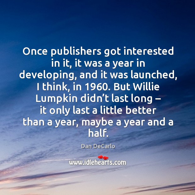 Once publishers got interested in it, it was a year in developing, and it was launched Image