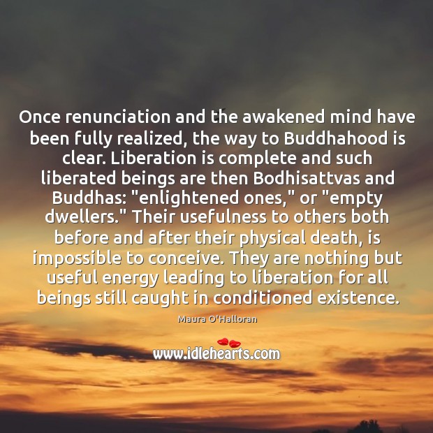 Once renunciation and the awakened mind have been fully realized, the way Maura O’Halloran Picture Quote