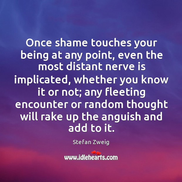 Once shame touches your being at any point, even the most distant Stefan Zweig Picture Quote
