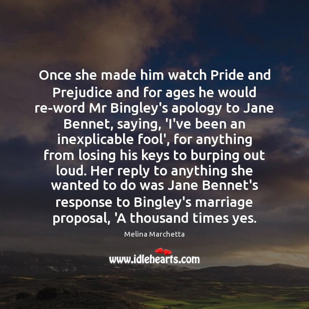 Once she made him watch Pride and Prejudice and for ages he Melina Marchetta Picture Quote